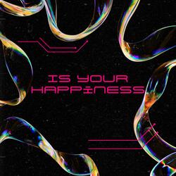 IS YOUR HAPPINESS