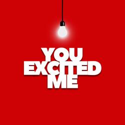 YOU EXCITED ME