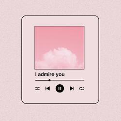 I admire you