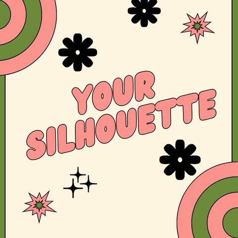 YOUR SILHOUETTE
