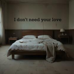 i don't need your love