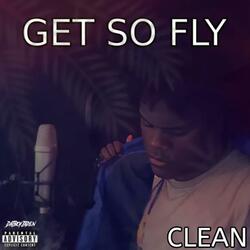 Get So Fly (CLEAN)