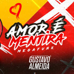 MEGA FUNK AMOR É MENTIRA (GUSTAVO ALMEIDA)