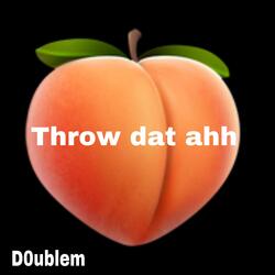 Throw dat ahh (damn damn damn)