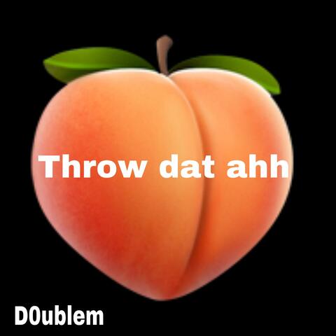 Throw dat ahh (damn damn damn)