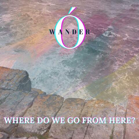 Where Do We Go From Here