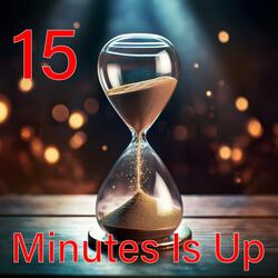 15 Minutes Is Up