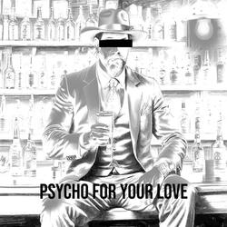 Psycho For Your Love
