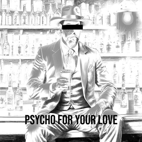 Psycho For Your Love
