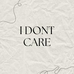 I DONT CARE