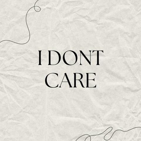 I DONT CARE