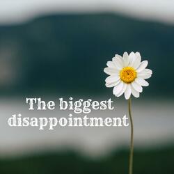 THE BIGGEST DISAPPOINTMENT
