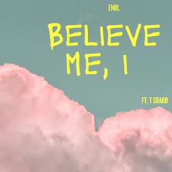 Believe Me, I (feat. T Soard)