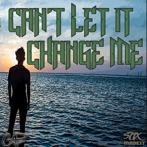 CAN'T LET IT CHANGE ME