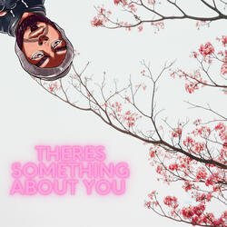 There's Something About You