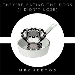 They’re Eating The Dogs (I Didn't Lose)