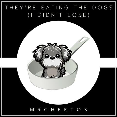 They’re Eating The Dogs (I Didn't Lose)