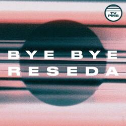 Bye Bye Reseda