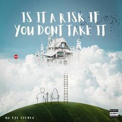 It is a risk if you don't take it.