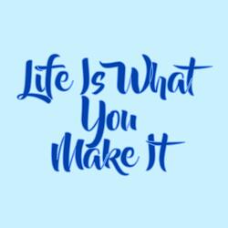 Life Is What You Make It