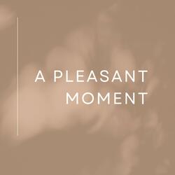 A PLEASANT MOMENT