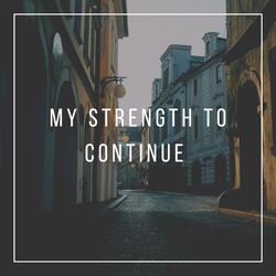 MY STRENGTH TO CONTINUE