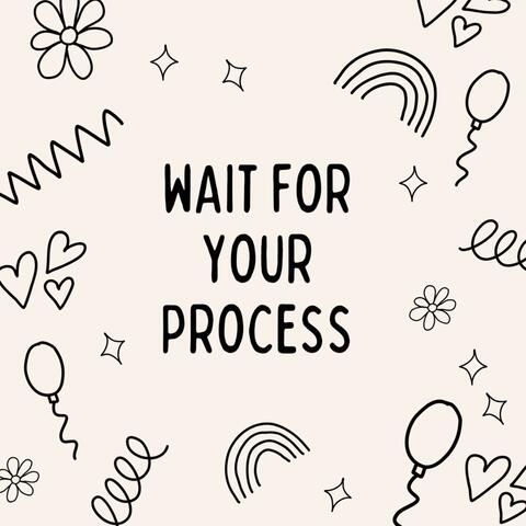 WAIT FOR YOUR PROCESS