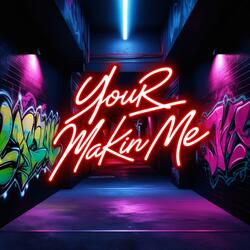 Your Makin Me