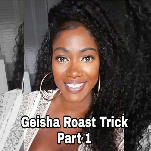 Geisha Roast Trick, Pt. 1