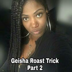 Geisha Roast Trick, Pt. 2