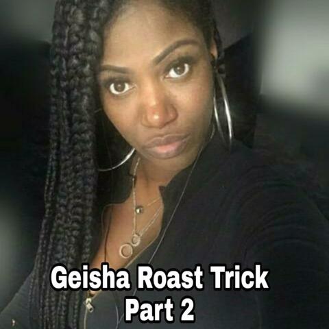 Geisha Roast Trick, Pt. 2