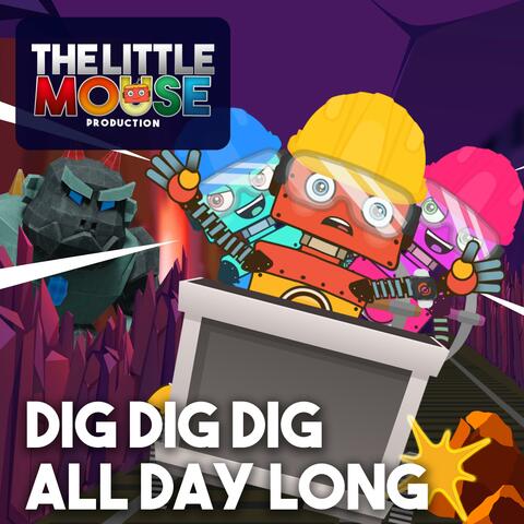 DIG DIG DIG ALL DAY LONG