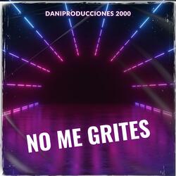 NO ME GRITES