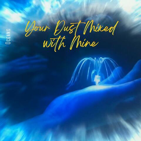 Your Dust Mixed With Mine