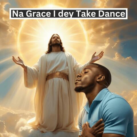 Na Grace I Dey Take Dance