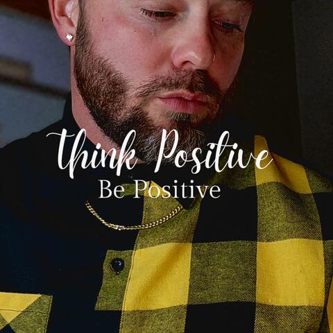 Think Positive Be Positive