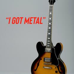 I GOT METAL