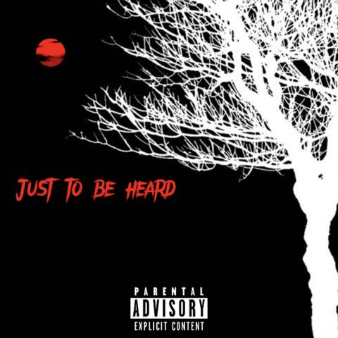 JUST TO BE HEARD