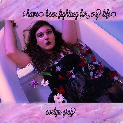 I HAVE BEEN FIGHTING FOR MY LIFE