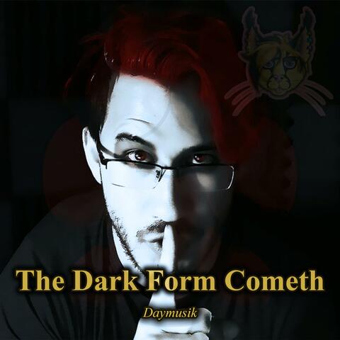 The Dark Form Cometh