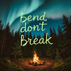 Bend, Don't Break