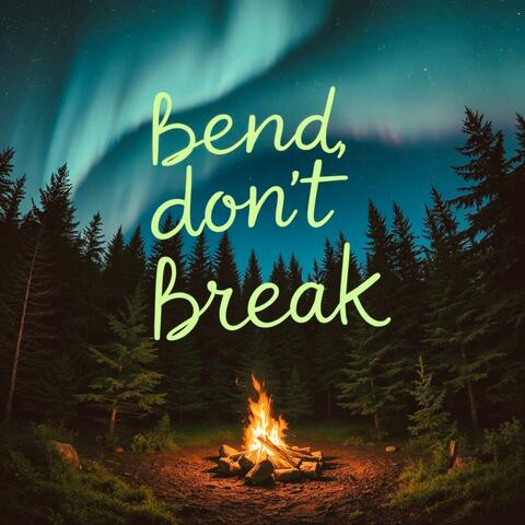 Bend, Don't Break