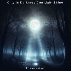 Only In Darkness Can Light Shine