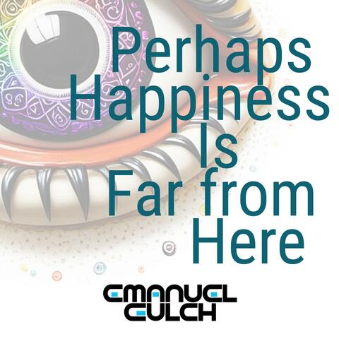 Perhaps Happiness Is Far from Here