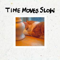Time Moves Slow