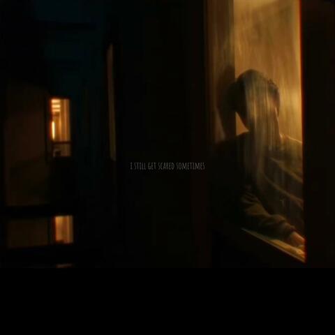i still get scared sometimes