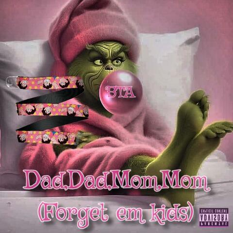 Dad,Dad,Mom,Mom (Forget Em Kids)