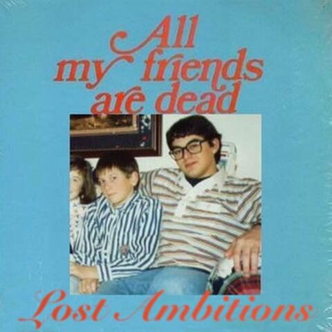 All my friends are dead