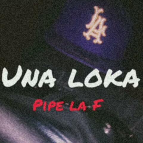 Una loka (pipe la F)