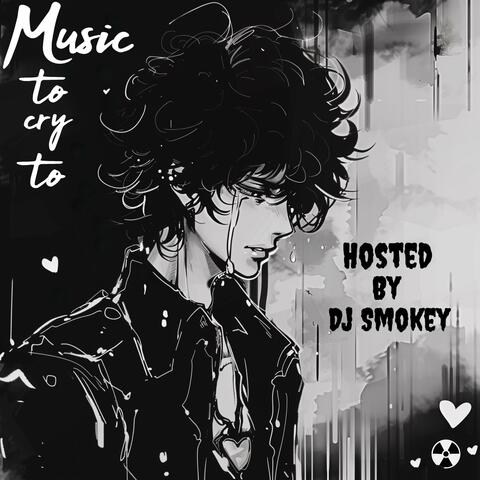 Music to cry to (Hosted by Dj Smokey)